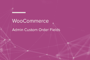 WooCommerce Admin Custom Order Fields 1.17.3 自定义订单字段插件下载