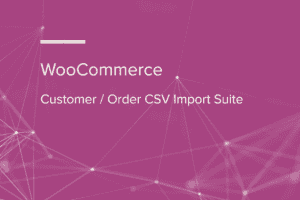 Customer/Order/Coupon CSV Import Suite for WooCommerce v3.12.6 批量导入插件下载