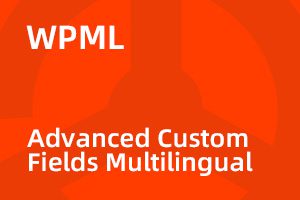 WPML Advanced Custom Fields Multilingual Addon (ACFML) v2.2.4 ACF 自定义字段多语言拓展｜功能详解与正版选购指南