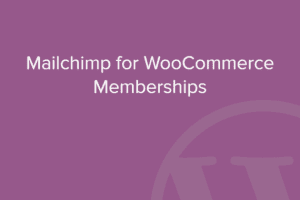 MailChimp for WooCommerce Memberships 1.4.0