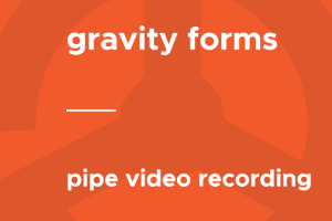 Gravity Forms – Pipe Video Recording 1.3